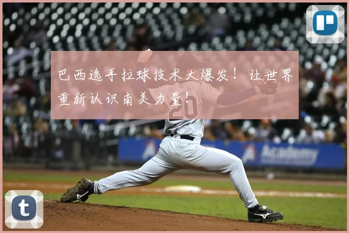 巴西选手拉球技术大爆发！让世界重新认识南美力量！