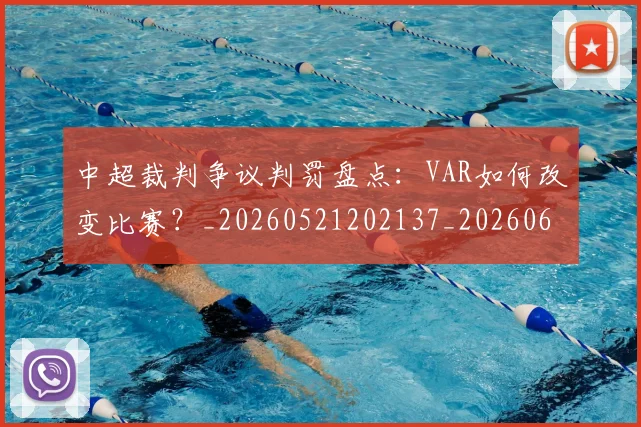 中超裁判争议判罚盘点：VAR如何改变比赛？_20260521202137_20260608142325