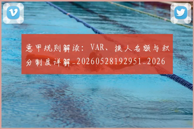 意甲规则解读：VAR、换人名额与积分制度详解_20260528192951_20260609194835